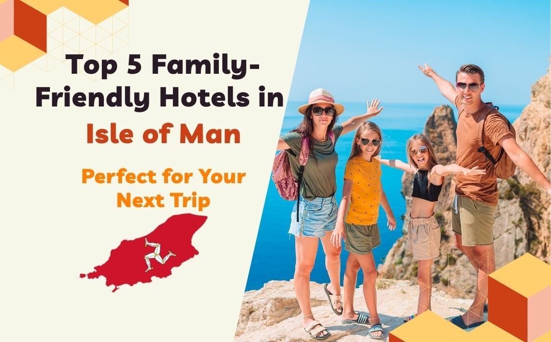 Top 5 Family-Friendly Hotels in Isle of Man Top 5 Family-Friendly Hotels in Isle of Man